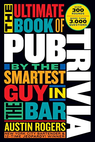 The Ultimate Book of Pub Trivia by the Smartest Guy in the Bar: Over 300 Rounds and More Than 3,000 Questions by Rogers, Austin