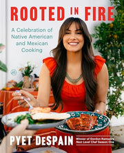 Rooted in Fire: A Celebration of Native American and Mexican Cooking by DeSpain, Pyet