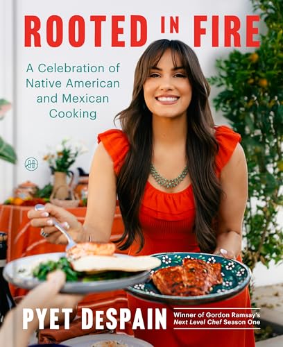 Rooted in Fire: A Celebration of Native American and Mexican Cooking by DeSpain, Pyet