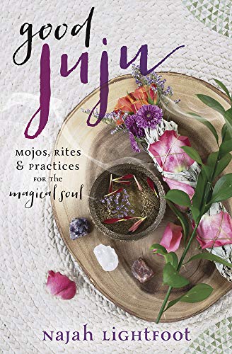 Good Juju: Mojos, Rites & Practices for the Magical Soul -- Najah Lightfoot, Paperback