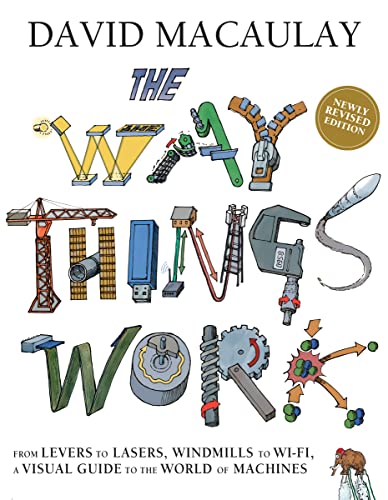 The Way Things Work: Newly Revised Edition: The Newly Revised Edition-From Levers to Lasers, Windmills to Wi-Fi, a Visual Guide to the World of Machin -- David Macaulay, Hardcover