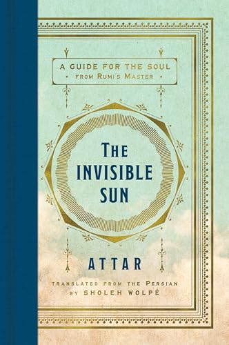 The Invisible Sun: A Guide for the Soul from Rumi's Master -- Attar, Hardcover