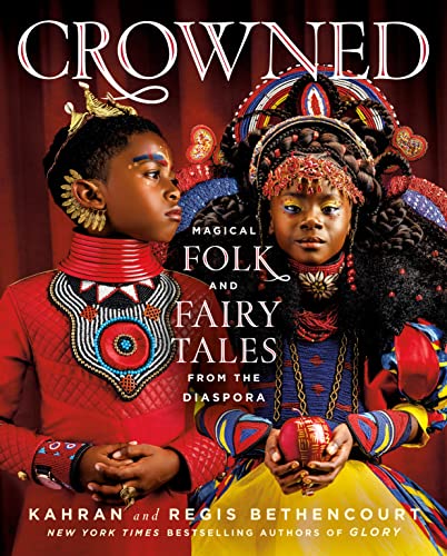 Crowned: Magical Folk and Fairy Tales from the Diaspora -- Kahran Bethencourt, Hardcover