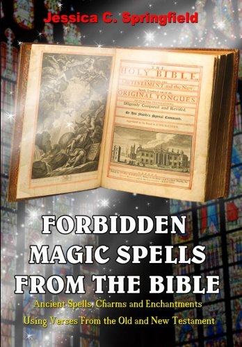 Forbidden Magic Spells From The Bible: Ancient Spells, Charms and Enchantments Using Verses From The Old and New Testament -- Jessica C. Springfield, Paperback