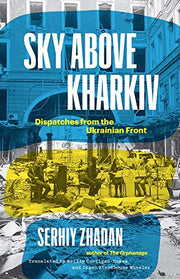Sky Above Kharkiv: Dispatches from the Ukrainian Front by Zhadan, Serhiy