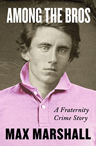Among the Bros: A Fraternity Crime Story -- Max Marshall, Hardcover
