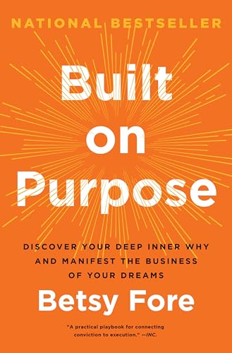 Built on Purpose: Discover Your Deep Inner Why and Manifest the Business of Your Dreams by Fore, Betsy
