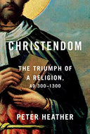 Christendom: The Triumph of a Religion, AD 300-1300 -- Peter Heather, Hardcover