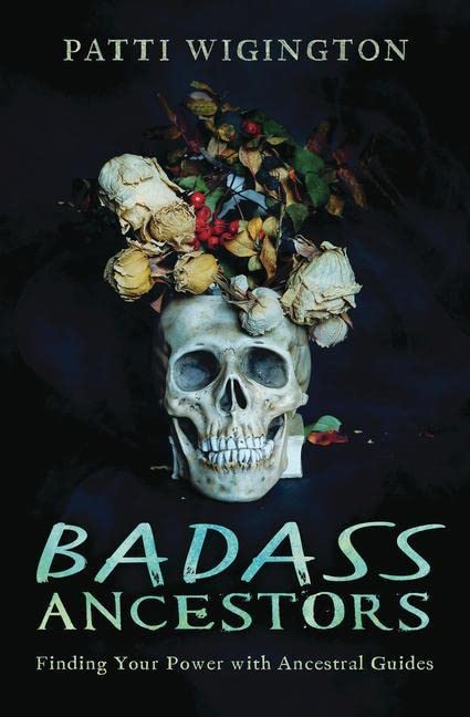 Badass Ancestors: Finding Your Power with Ancestral Guides -- Patti Wigington, Paperback