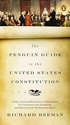 The Penguin Guide to the United States Constitution: A Fully Annotated Declaration of Independence, U.S. Constitution and Amendments, and Selections f -- Richard Beeman, Paperback