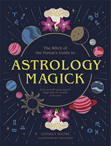 Astrology Magick: Love Yourself Using Magick. Align with the Wisdom of the Stars. -- Lindsay Squire, Hardcover