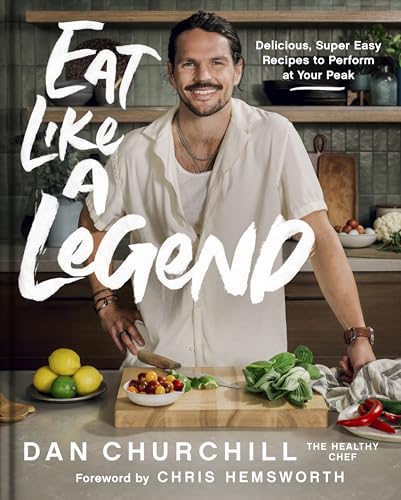 Eat Like a Legend: Delicious, Super Easy Recipes to Perform at Your Peak -- Dan Churchill, Hardcover