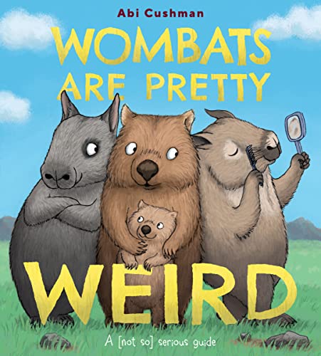 Wombats Are Pretty Weird: A (Not So) Serious Guide -- Abi Cushman, Hardcover