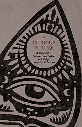 A Curious Future: A Handbook of Unusual Divination and Unique Oracular Techniques -- Kiki Dombrowski, Paperback