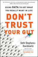 Don't Trust Your Gut: Using Data to Get What You Really Want in Life -- Seth Stephens-Davidowitz, Paperback