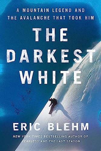 The Darkest White: A Mountain Legend and the Avalanche That Took Him by Blehm, Eric