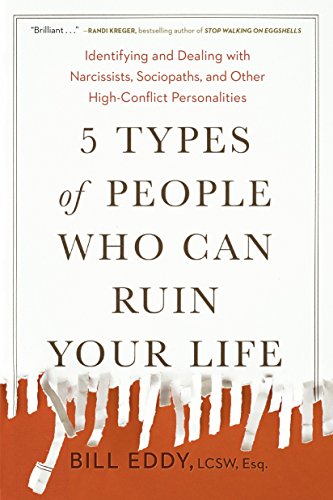 5 Types of People Who Can Ruin Your Life: Identifying and Dealing with Narcissists, Sociopaths, and Other High-Conflict Personalities -- Bill Eddy, Paperback