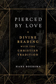 Pierced by Love: Divine Reading with the Christian Tradition by Boersma, Hans