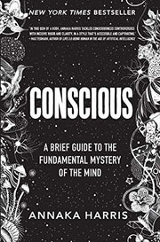 Conscious: A Brief Guide to the Fundamental Mystery of the Mind by Harris, Annaka