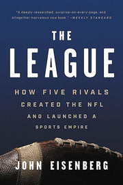 The League: How Five Rivals Created the NFL and Launched a Sports Empire by Eisenberg, John