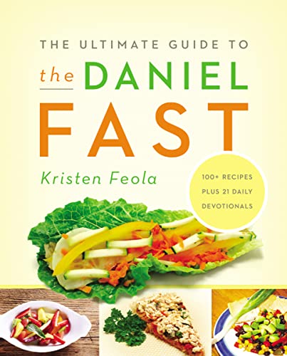The Ultimate Guide to the Daniel Fast: Feed Your Soul, Strengthen Your Spirit, and Renew Your Body -- Kristen Feola, Paperback