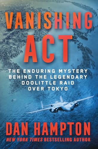 Vanishing ACT: The Enduring Mystery Behind the Legendary Doolittle Raid Over Tokyo by Hampton, Dan