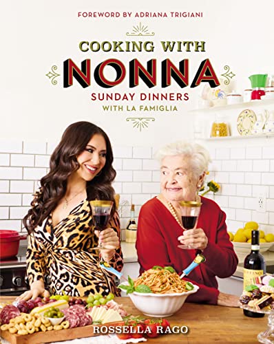 Cooking with Nonna: Sunday Dinners with La Famiglia (an Italian American Cookbook with Over 130 Delicious Recipes) - The Perfect Gift for Foodies, Coo -- Rossella Rago, Hardcover