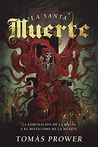 La Santa Muerte: La Exhumación de la Magia Y El Misticismo de la Muerte -- Tomás Prower, Paperback