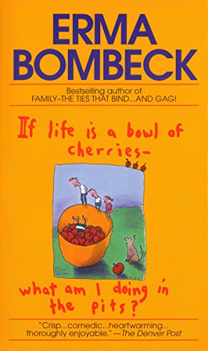 If Life Is a Bowl of Cherries What Am I Doing in the Pits?: Bestselling Author of Family--The Ties That Bind...and Gag! -- Erma Bombeck, Mass Market Paperbound