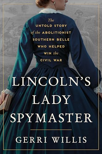 Lincoln's Lady Spymaster: The Untold Story of the Abolitionist Southern Belle Who Helped Win the Civil War by Willis, Gerri