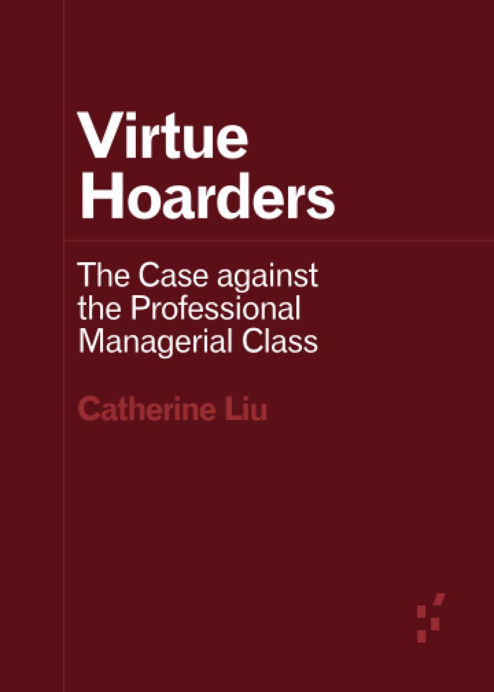 Virtue Hoarders: The Case Against the Professional Managerial Class by Liu, Catherine