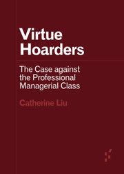 Virtue Hoarders: The Case Against the Professional Managerial Class by Liu, Catherine