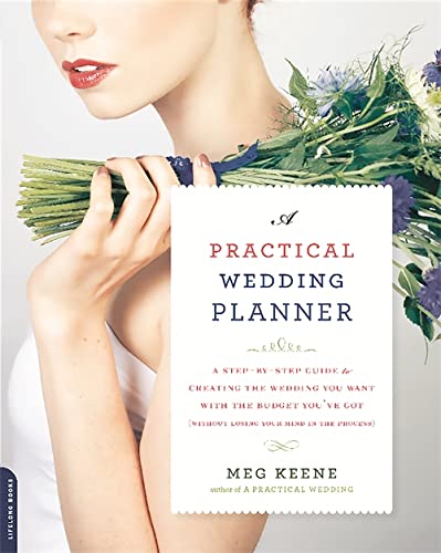 A Practical Wedding Planner: A Step-By-Step Guide to Creating the Wedding You Want with the Budget You've Got (Without Losing Your Mind in the Process -- Meg Keene, Paperback