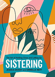 Sistering: The Art of Holding Close and Letting Go by Neff, Danielle