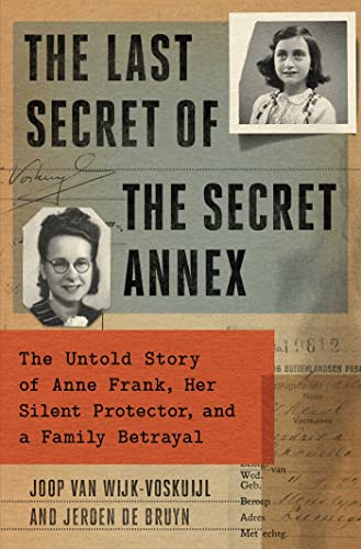 The Last Secret of the Secret Annex: The Untold Story of Anne Frank, Her Silent Protector, and a Family Betrayal -- Joop Van Wijk-Voskuijl, Hardcover