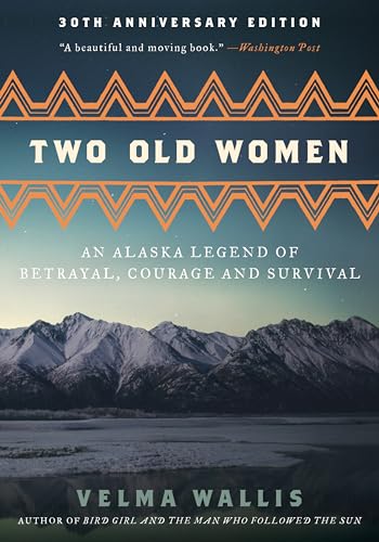 Two Old Women [Anniversary Edition]: An Alaska Legend of Betrayal, Courage and Survival -- Velma Wallis, Paperback