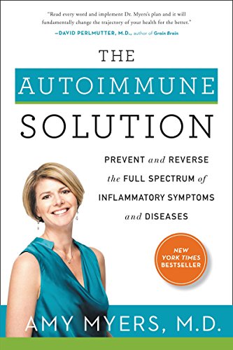 The Autoimmune Solution: Prevent and Reverse the Full Spectrum of Inflammatory Symptoms and Diseases by Myers, Amy