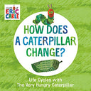 How Does a Caterpillar Change?: Life Cycles with the Very Hungry Caterpillar -- Eric Carle, Board Book