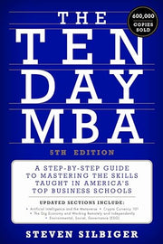 The Ten-Day MBA 5th Ed.: A Step-By-Step Guide to Mastering the Skills Taught in America's Top Business Schools by Silbiger, Steven A.