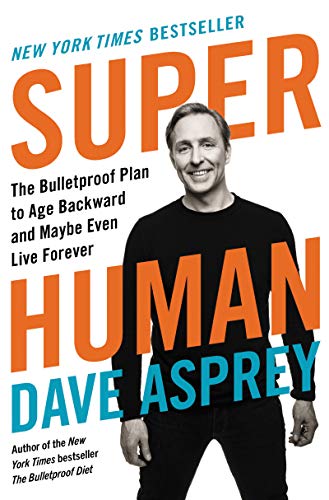 Super Human: The Bulletproof Plan to Age Backward and Maybe Even Live Forever -- Dave Asprey, Hardcover