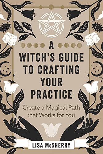 A Witch's Guide to Crafting Your Practice: Create a Magical Path That Works for You -- Lisa McSherry, Paperback