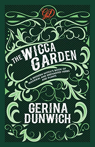 The Wicca Garden: A Modern Witch's Book of Magickal and Enchanted Herbs and Plants -- Gerina Dunwich, Paperback