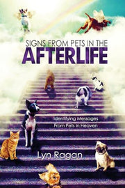 Signs From Pets In The Afterlife: Identifying Messages From Pets In Heaven by Ragan, Lyn