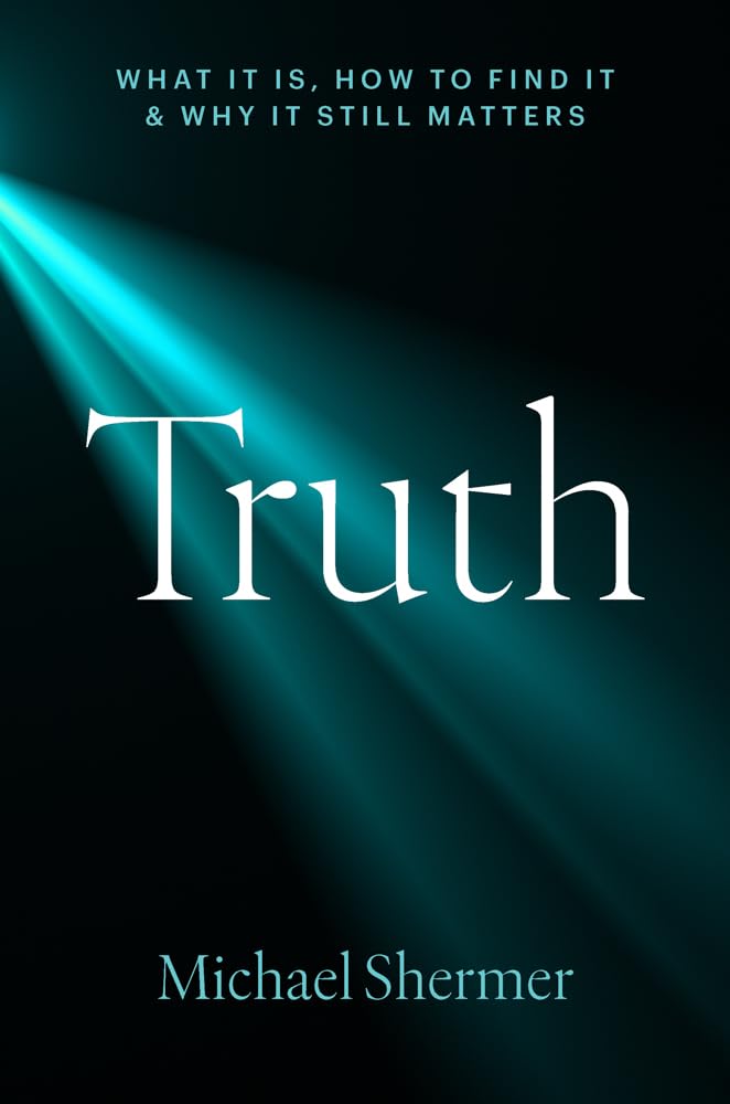 Truth: What It Is, How to Find It, and Why It Still Matters by Shermer, Michael