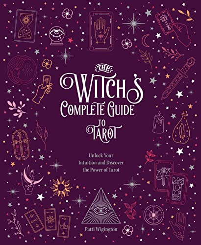The Witch's Complete Guide to Tarot: Unlock Your Intuition and Discover the Power of Tarot -- Wigington Patti, Hardcover