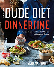 The Dude Diet Dinnertime: 125 Clean(ish) Recipes for Weeknight Winners and Fancypants Dinners by Wolf, Serena