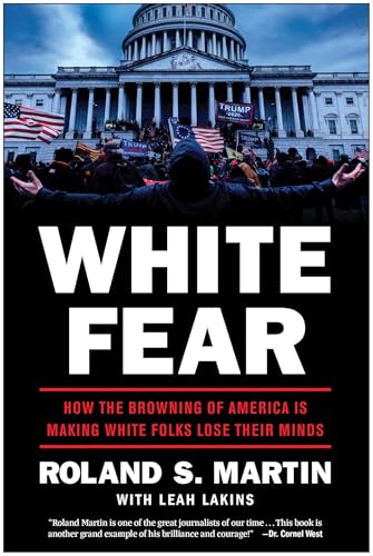 White Fear: How the Browning of America Is Making White Folks Lose Their Minds by Martin, Roland