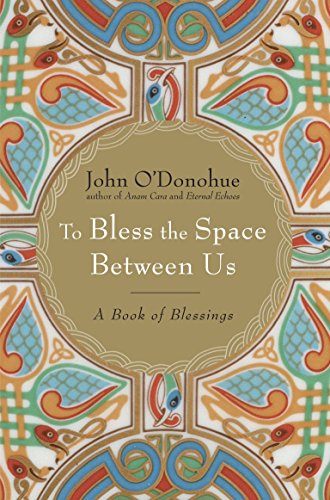 To Bless the Space Between Us: A Book of Blessings -- John O'Donohue, Hardcover