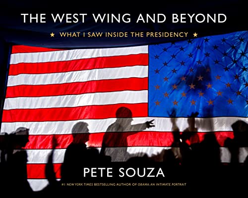 The West Wing and Beyond: What I Saw Inside the Presidency -- Pete Souza, Hardcover