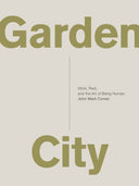 Garden City: Work, Rest, and the Art of Being Human. -- John Mark Comer, Paperback